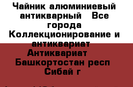 Чайник алюминиевый антикварный - Все города Коллекционирование и антиквариат » Антиквариат   . Башкортостан респ.,Сибай г.